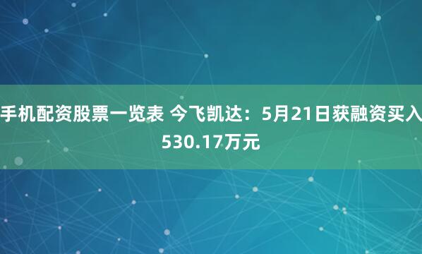 手机配资股票一览表 今飞凯达：5月21日获融资买入530.17万元