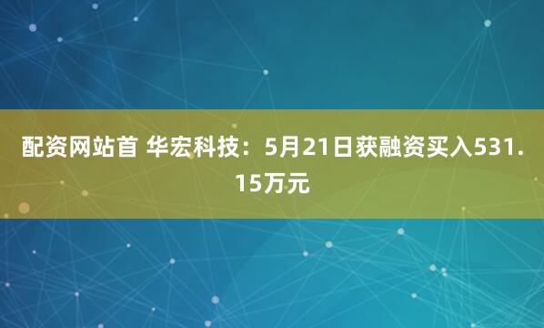 配资网站首 华宏科技：5月21日获融资买入531.15万元