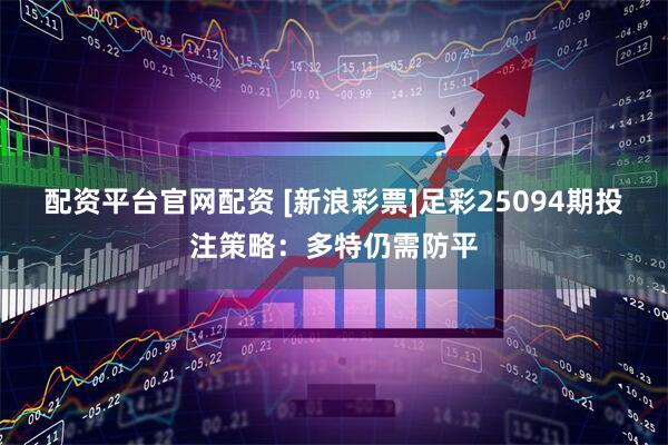 配资平台官网配资 [新浪彩票]足彩25094期投注策略：多特仍需防平